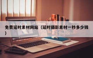 洛阳免费延时素材网站（延时摄影素材一秒多少钱）