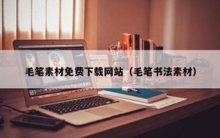 洛阳毛笔素材免费下载网站（毛笔书法素材）