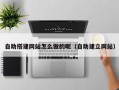 洛阳自助搭建网站怎么做的呢（自助建立网站）