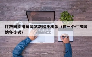 洛阳付费网页搭建网站教程手机版（做一个付费网站多少钱）